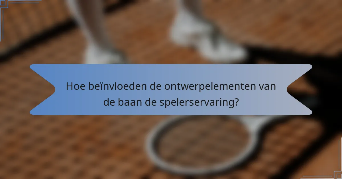 Hoe beïnvloeden de ontwerpelementen van de baan de spelerservaring?