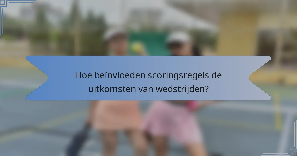 Hoe beïnvloeden scoringsregels de uitkomsten van wedstrijden?