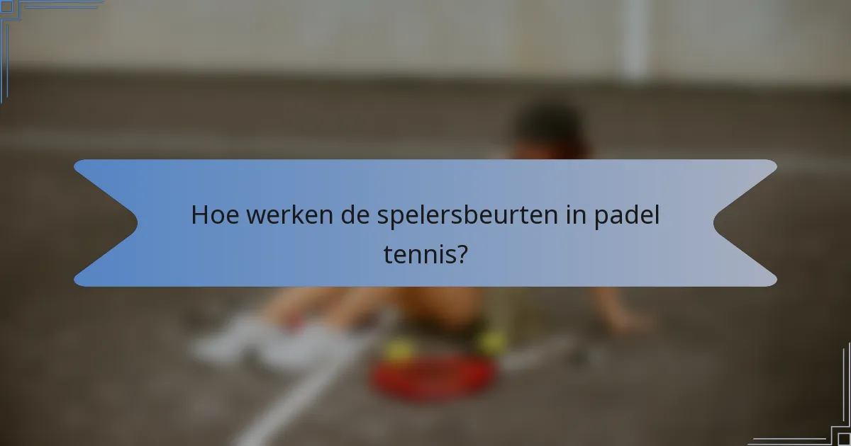 Hoe werken de spelersbeurten in padel tennis?