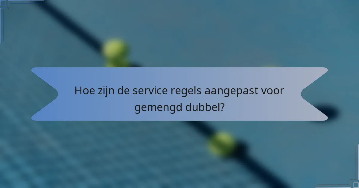 Hoe zijn de service regels aangepast voor gemengd dubbel?