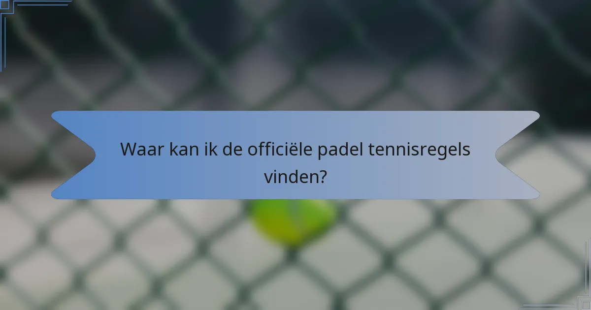 Waar kan ik de officiële padel tennisregels vinden?