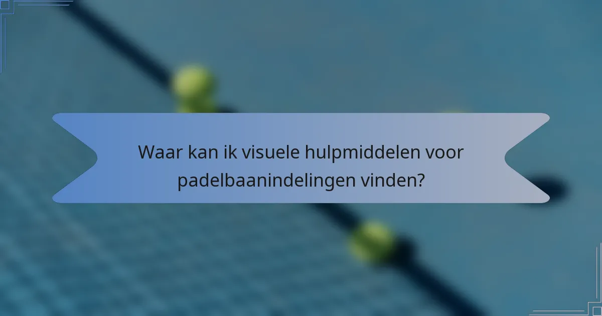 Waar kan ik visuele hulpmiddelen voor padelbaanindelingen vinden?