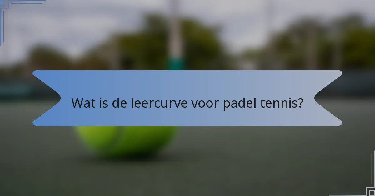Wat is de leercurve voor padel tennis?