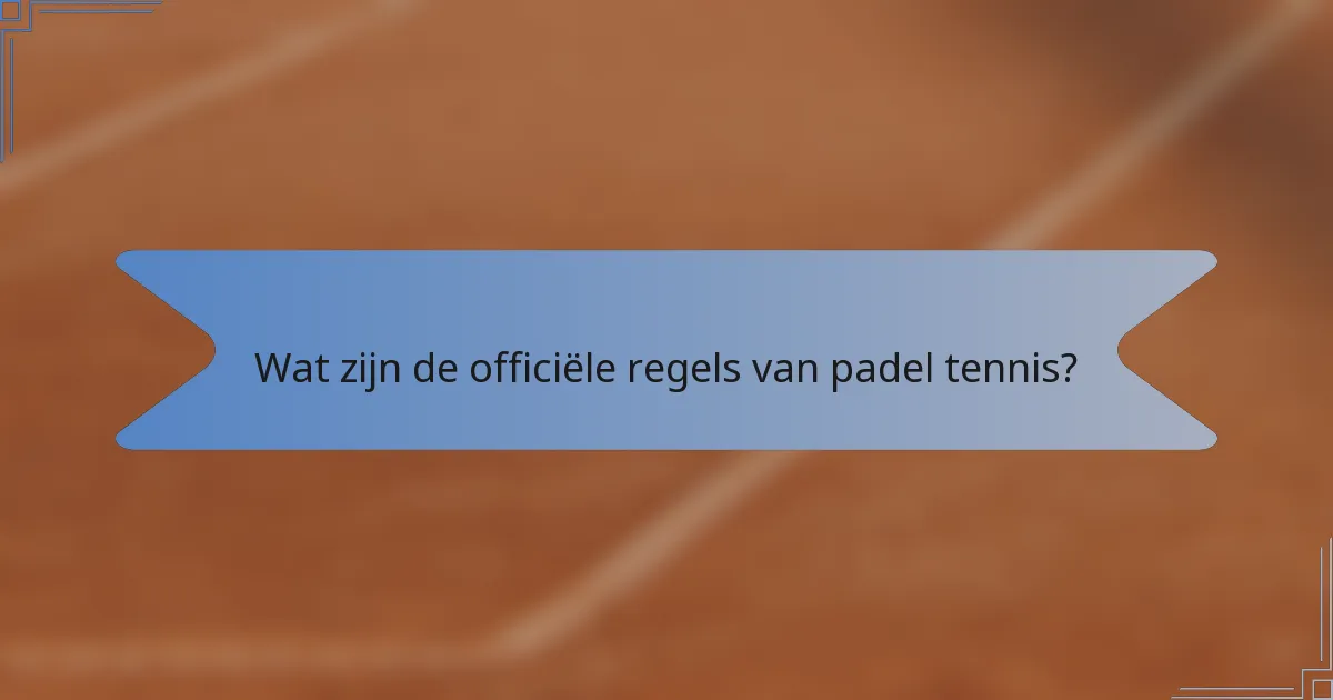 Wat zijn de officiële regels van padel tennis?
