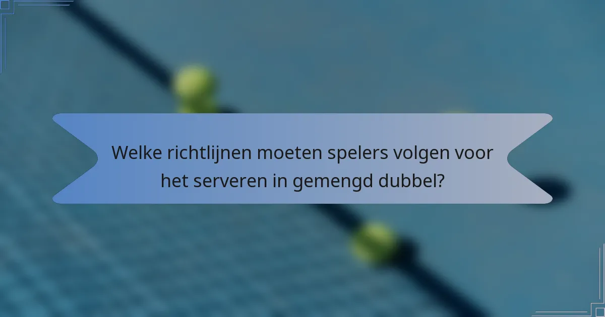 Welke richtlijnen moeten spelers volgen voor het serveren in gemengd dubbel?