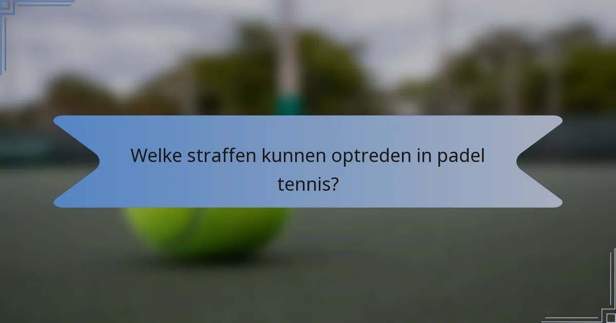 Welke straffen kunnen optreden in padel tennis?