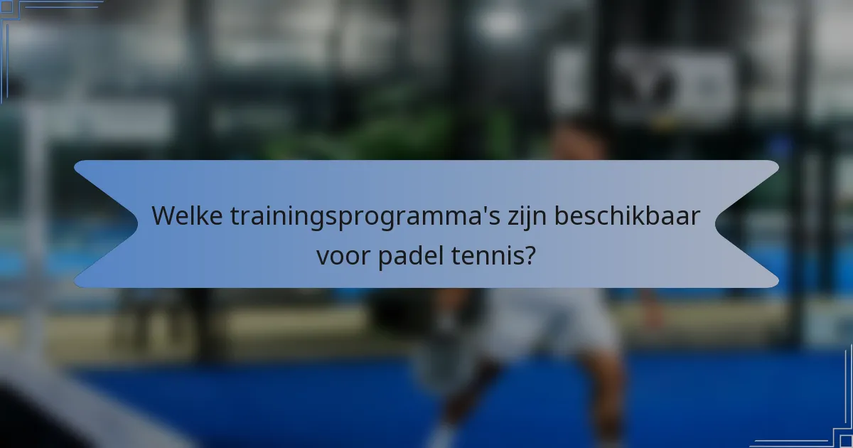 Welke trainingsprogramma's zijn beschikbaar voor padel tennis?