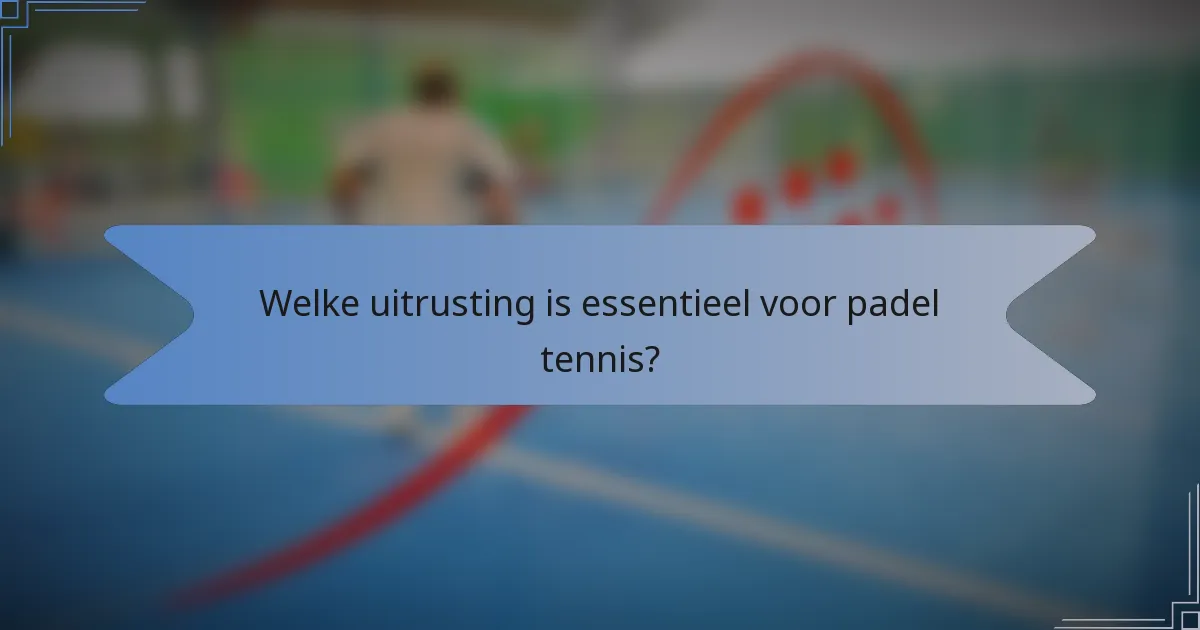 Welke uitrusting is essentieel voor padel tennis?